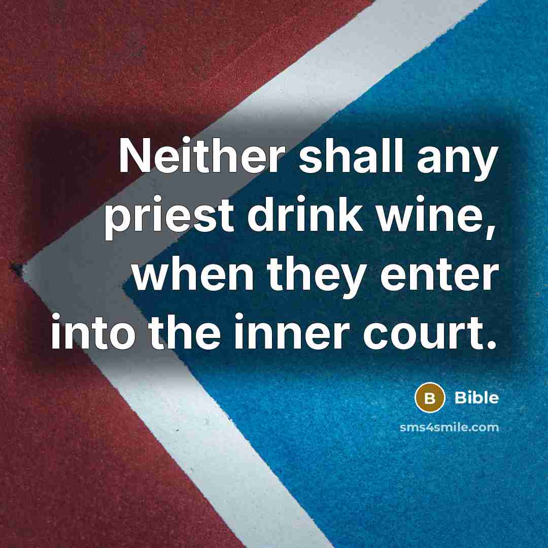 “Neither shall any priest drink wine, when they enter into the inner court.” quote by Bible