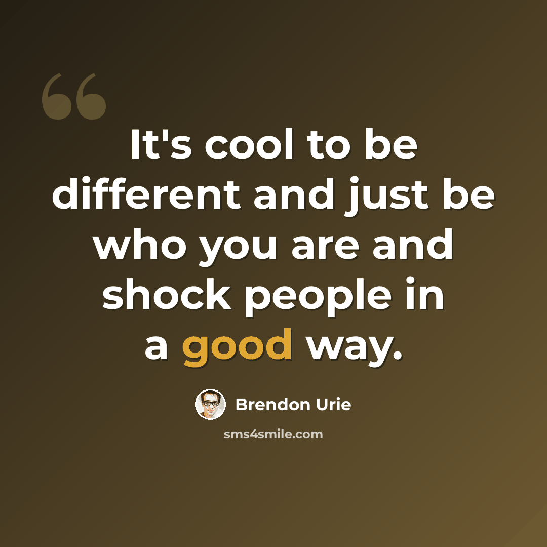 “It's cool to be different and just be who you are and shock people in a good way.” quote by Brendon Urie