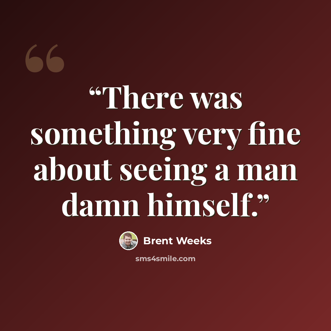 “There was something very fine about seeing a man damn himself.” quote by Brent Weeks