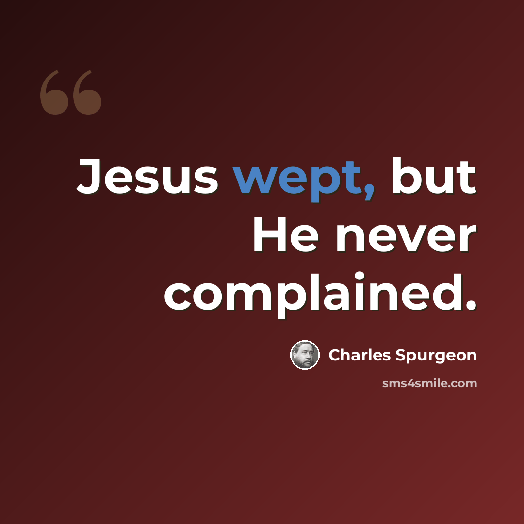 “Jesus wept, but He never complained.” quote by Charles Spurgeon