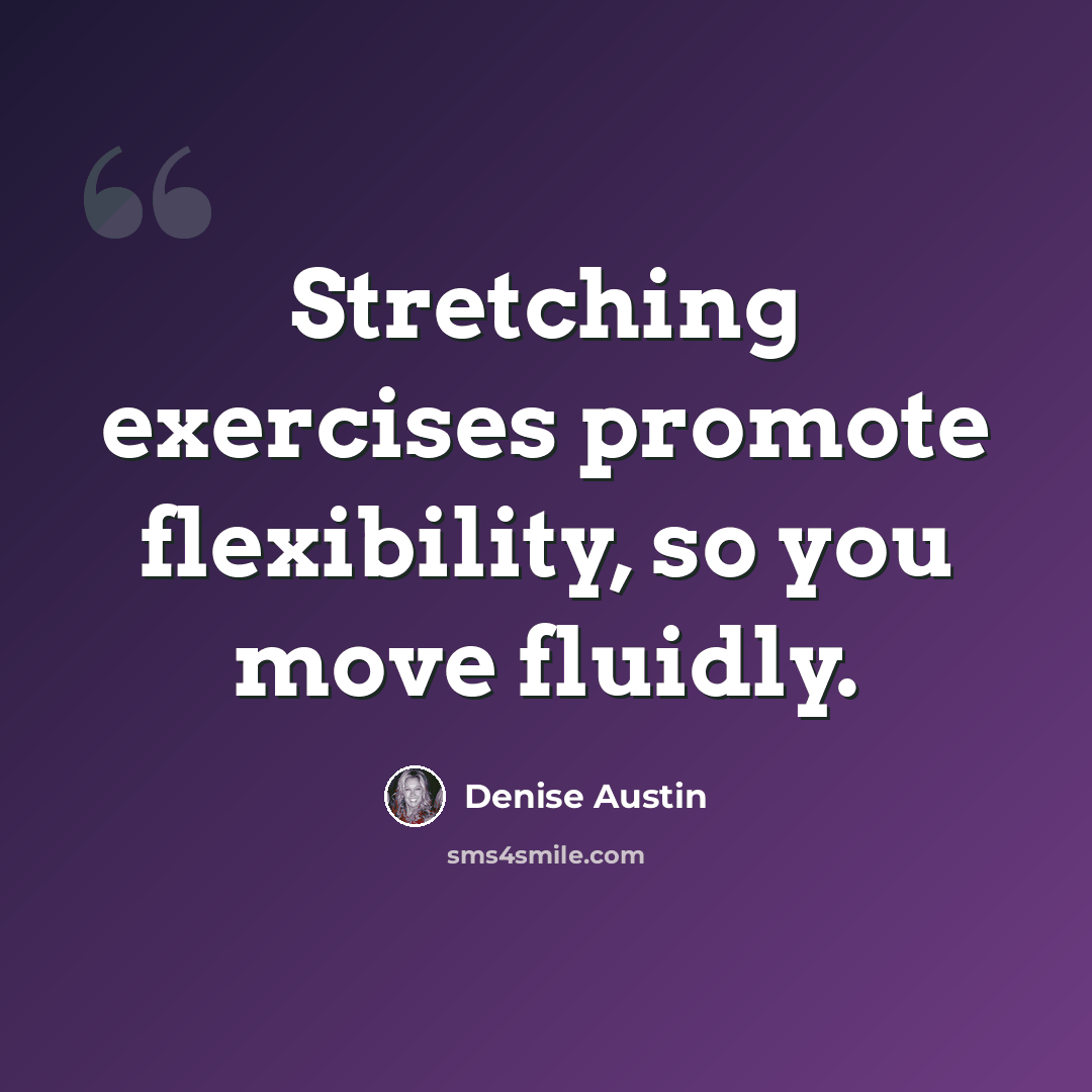 “Stretching exercises promote flexibility, so you move fluidly.” quote by Denise Austin