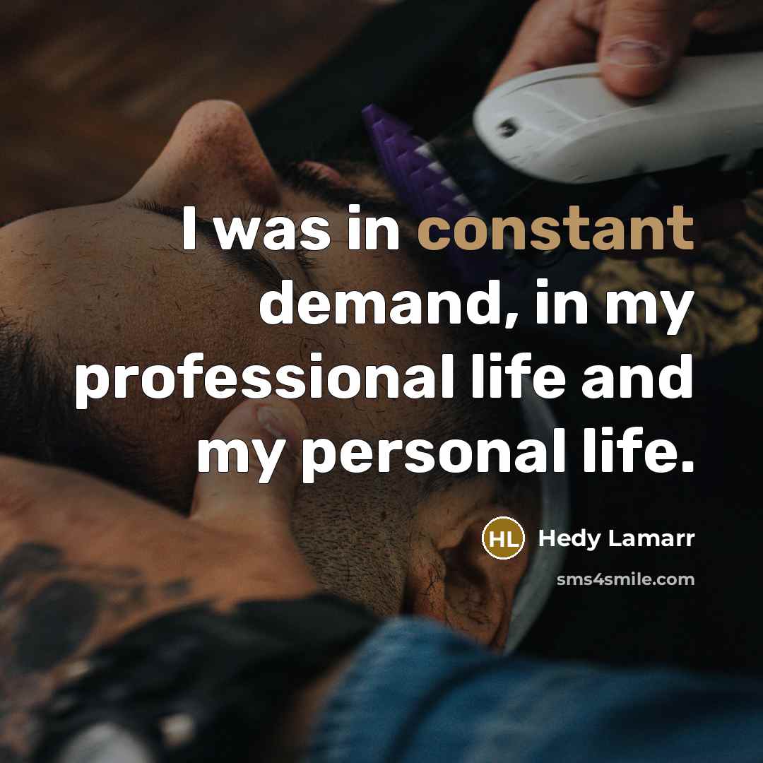 “I was in constant demand, in my professional life and my personal life.” quote by Hedy Lamarr