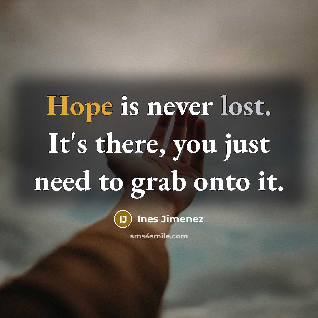 “Hope is never lost. It's there, you just need to grab onto it.” quote by Ines Jimenez