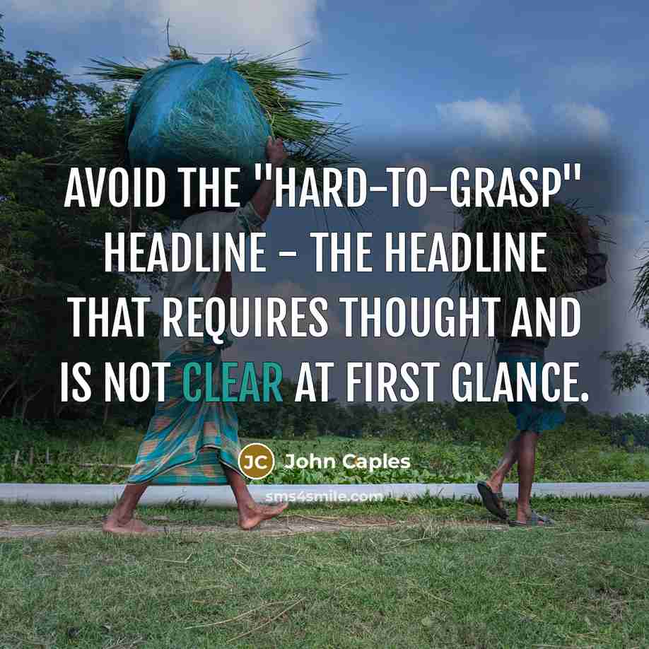 “Avoid the "hard-to-grasp" headline - the headline that requires thought and is not clear at first glance.” quote by John Caples