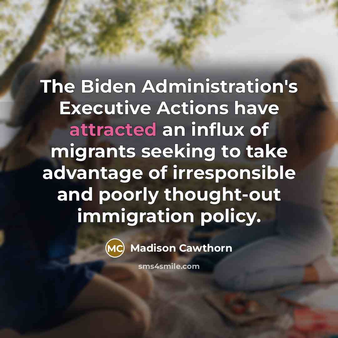 “The Biden Administration's Executive Actions have attracted an influx of migrants seeking to take advantage of irresponsible and poorly thought-out immigration policy.” quote by Madison Cawthorn
