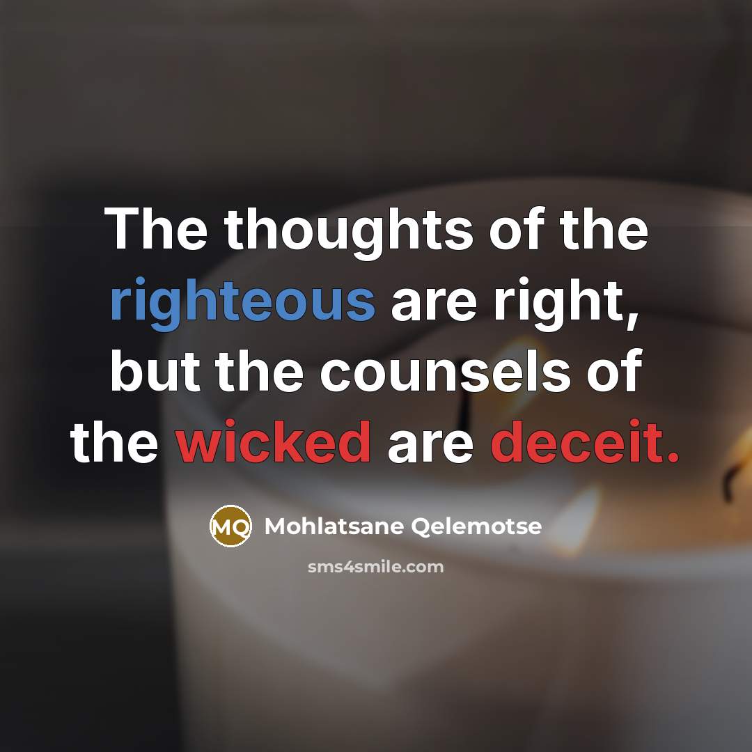 “The thoughts of the righteous are right, but the counsels of the wicked are deceit.” quote by Mohlatsane Qelemotse