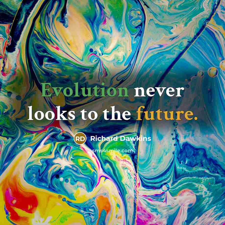 “Evolution never looks to the future.” quote by Richard Dawkins