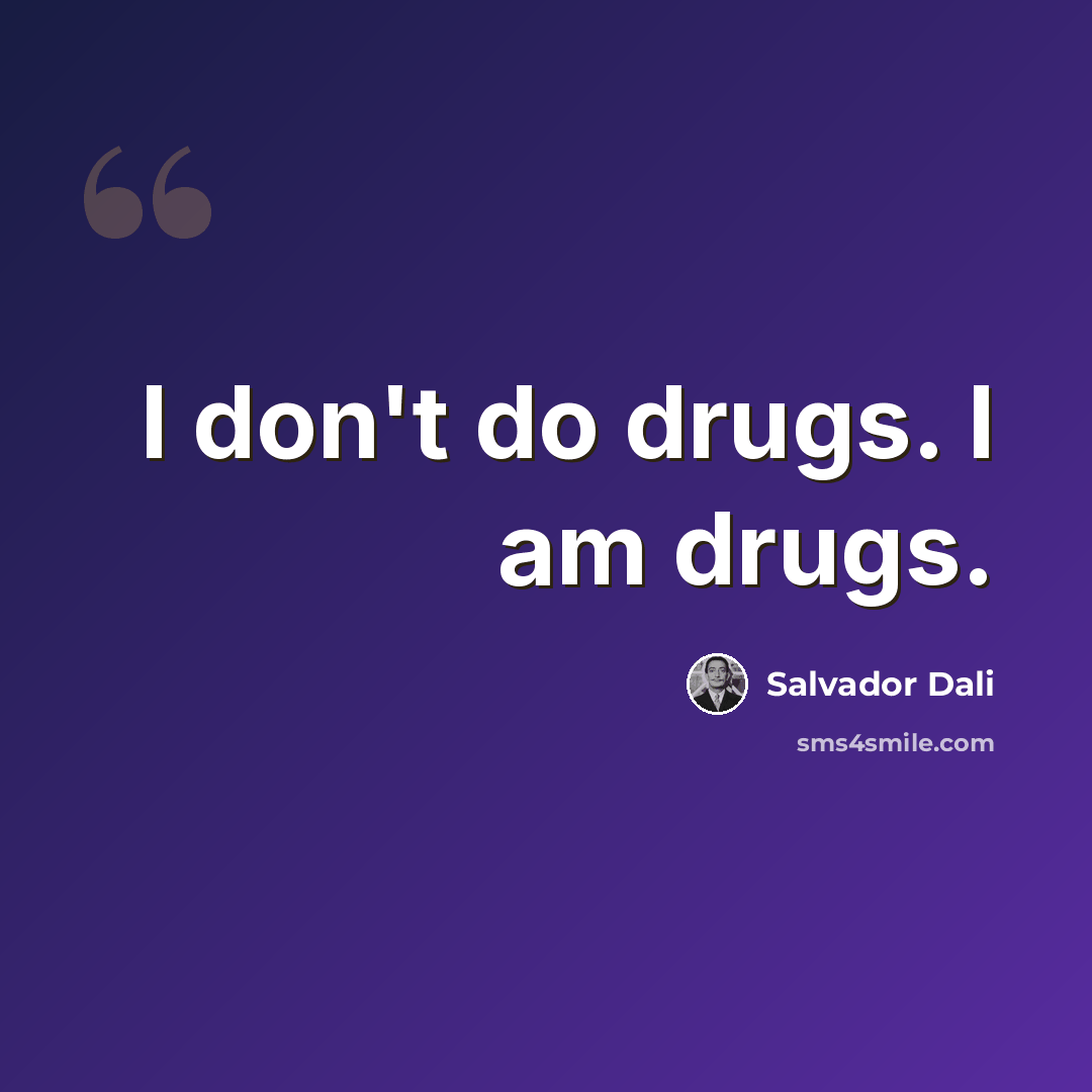 “I don't do drugs. I am drugs.” quote by Salvador Dali