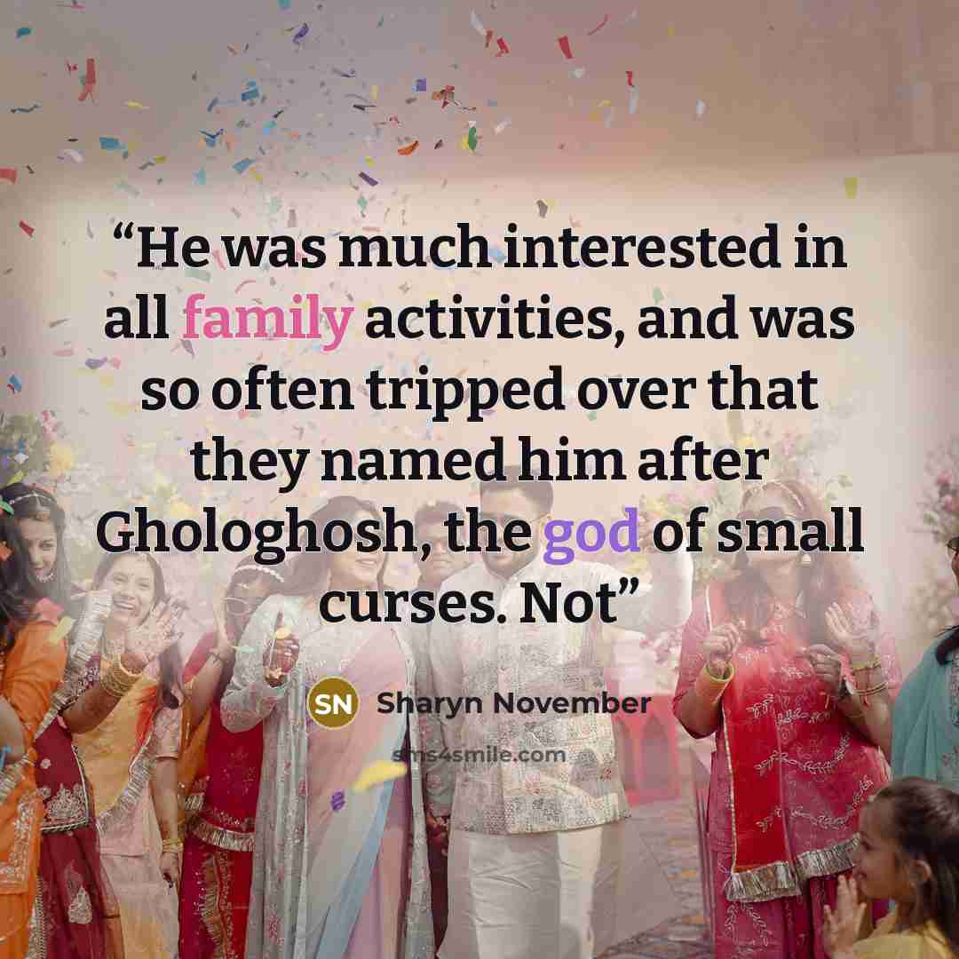 “He was much interested in all family activities, and was so often tripped over that they named him after Ghologhosh, the god of small curses. Not” quote by Sharyn November