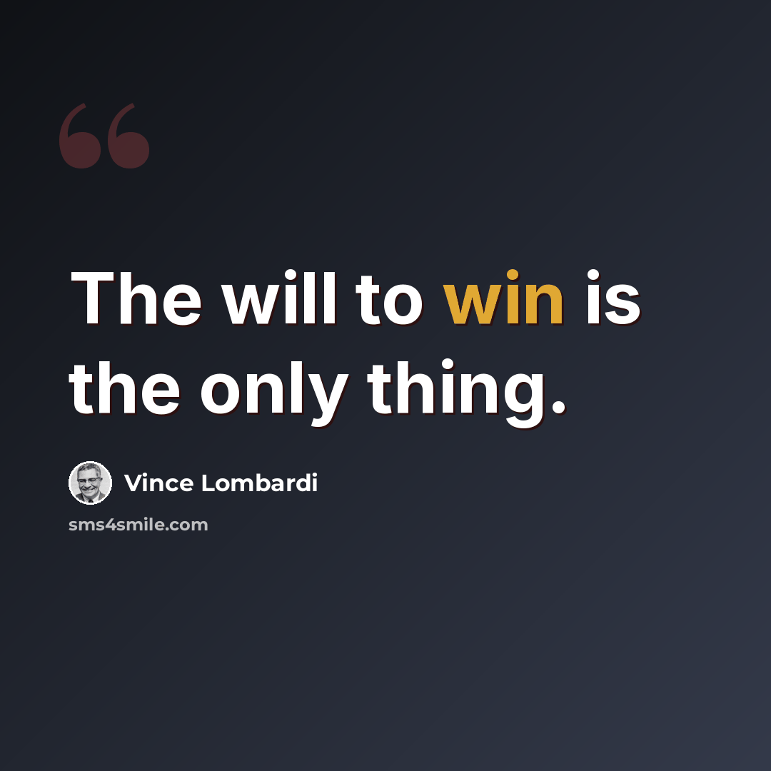 “The will to win is the only thing.” quote by Vince Lombardi