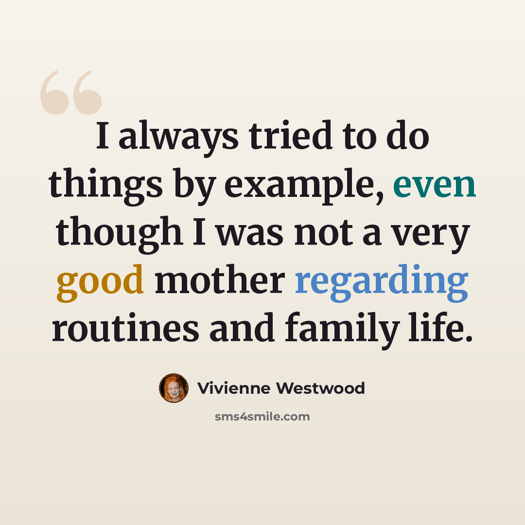 “I always tried to do things by example, even though I was not a very good mother regarding routines and family life.” quote by Vivienne Westwood