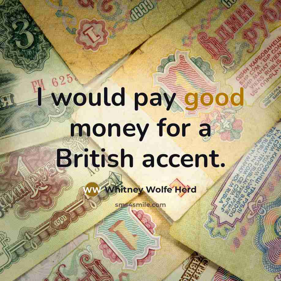 “I would pay good money for a British accent.” quote by Whitney Wolfe Herd