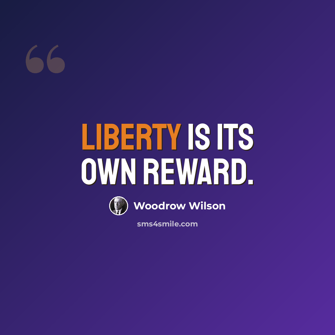 “Liberty is its own reward.” quote by Woodrow Wilson