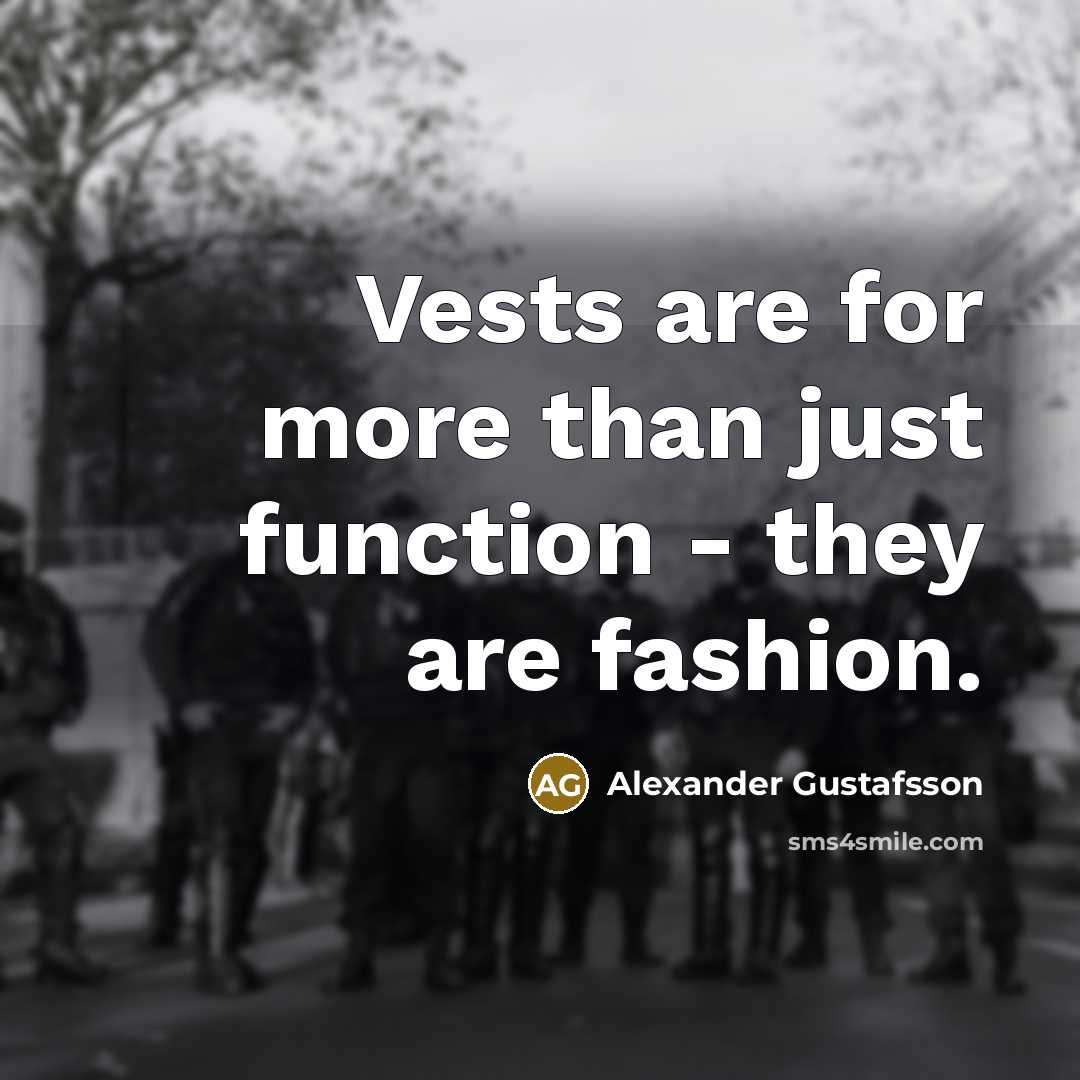 “Vests are for more than just function - they are fashion.” quote by Alexander Gustafsson