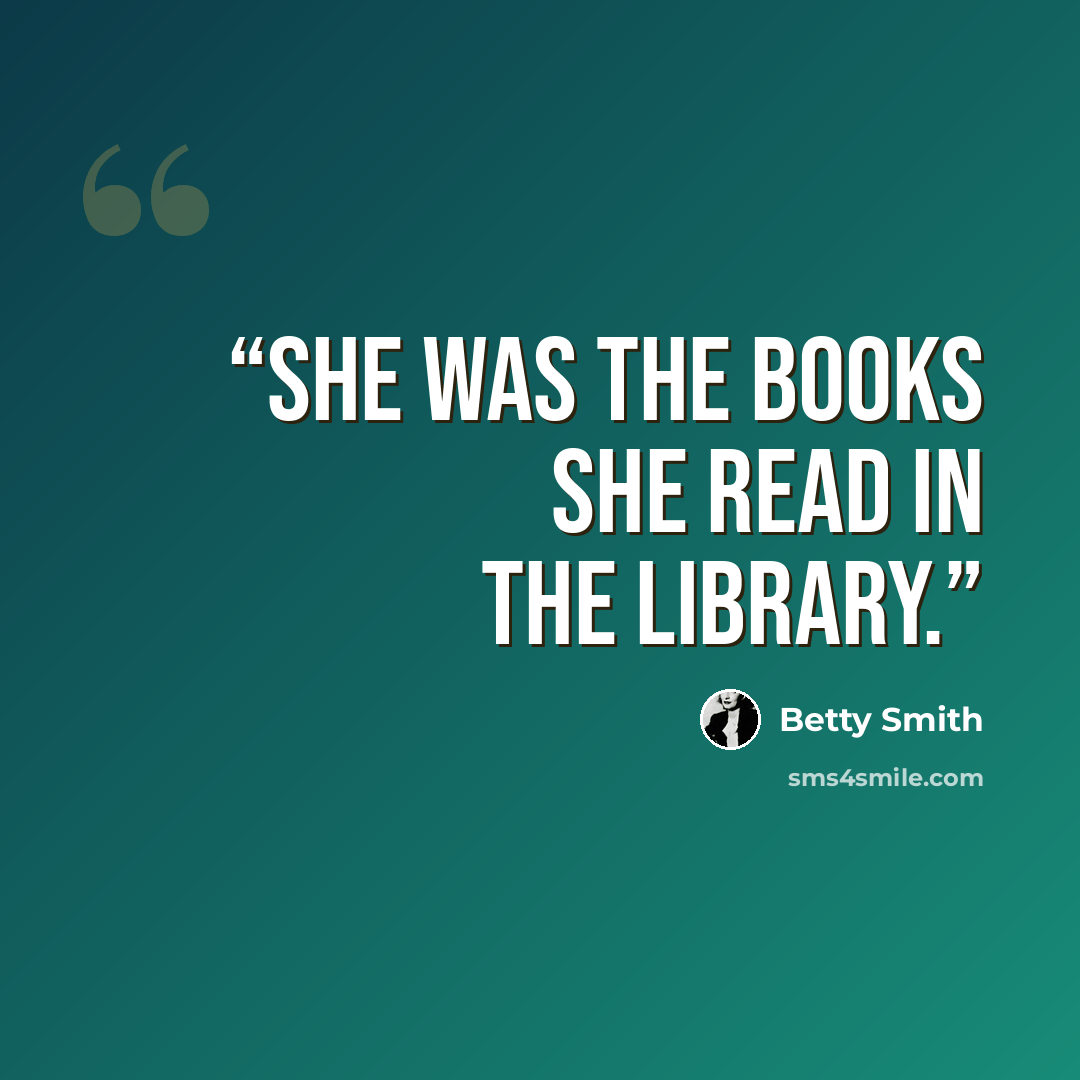 “She was the books she read in the library.” quote by Betty Smith