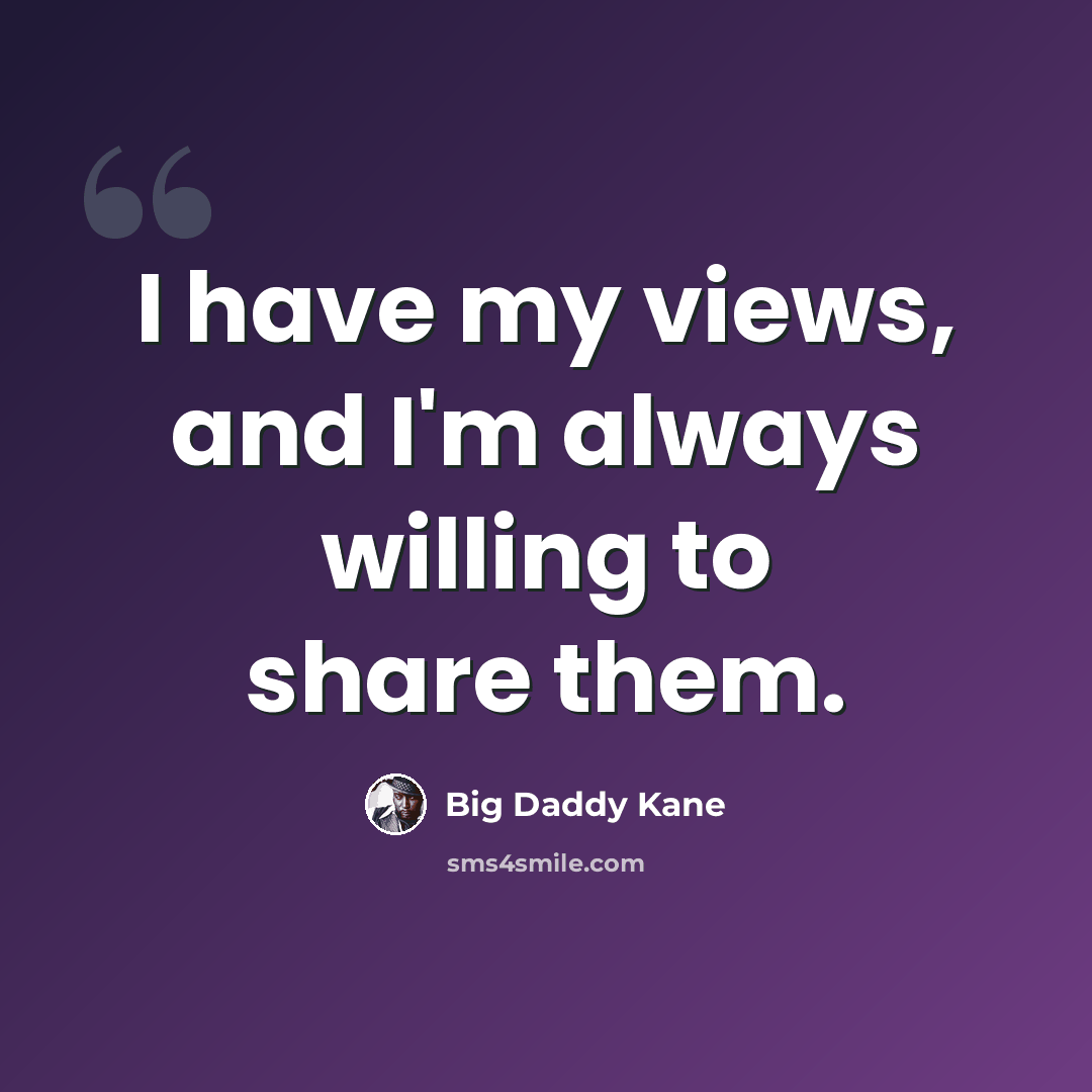 “I have my views, and I'm always willing to share them.” quote by Big Daddy Kane