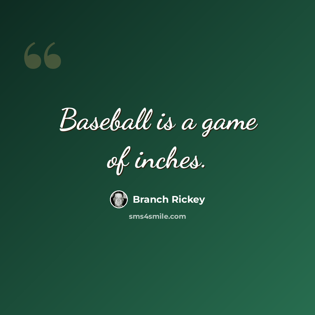 “Baseball is a game of inches.” quote by Branch Rickey