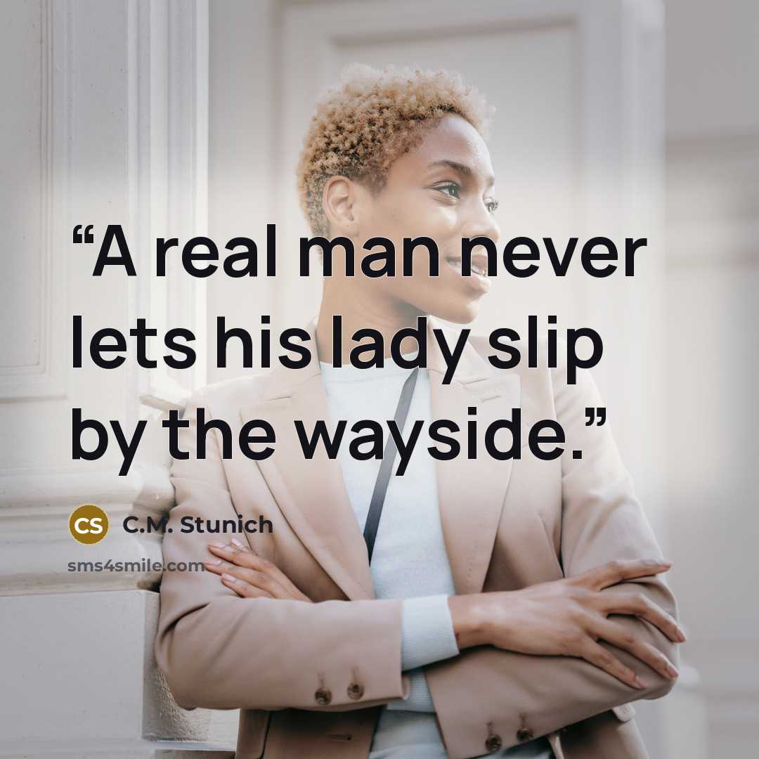 “A real man never lets his lady slip by the wayside.” quote by C.M. Stunich
