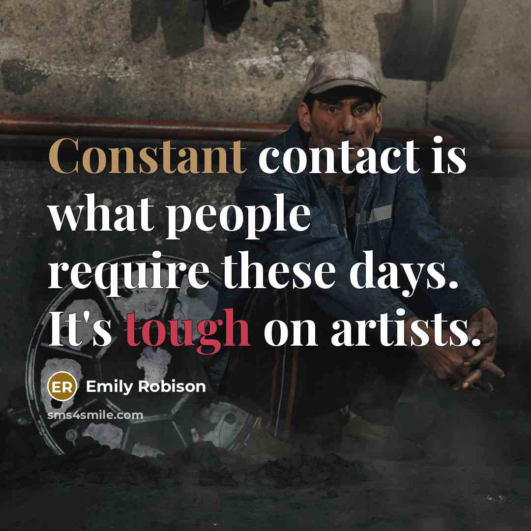 “Constant contact is what people require these days. It's tough on artists.” quote by Emily Robison