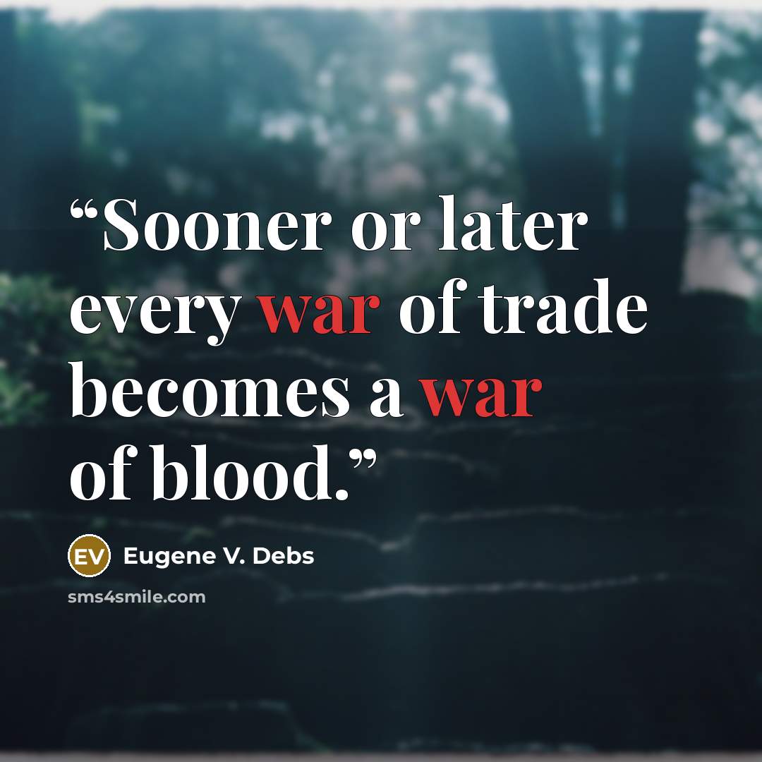 “Sooner or later every war of trade becomes a war of blood.” quote by Eugene V. Debs