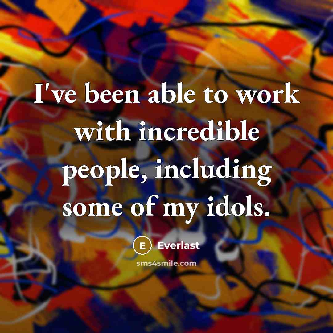 “I've been able to work with incredible people, including some of my idols.” quote by Everlast