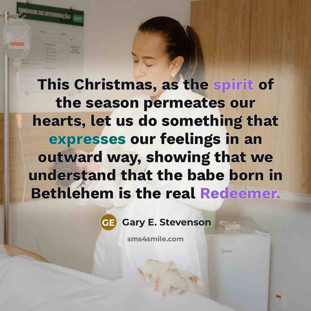 “This Christmas, as the spirit of the season permeates our hearts, let us do something that expresses our feelings in an outward way, showing that we understand that the babe born in Bethlehem is the real Redeemer.” quote by Gary E. Stevenson