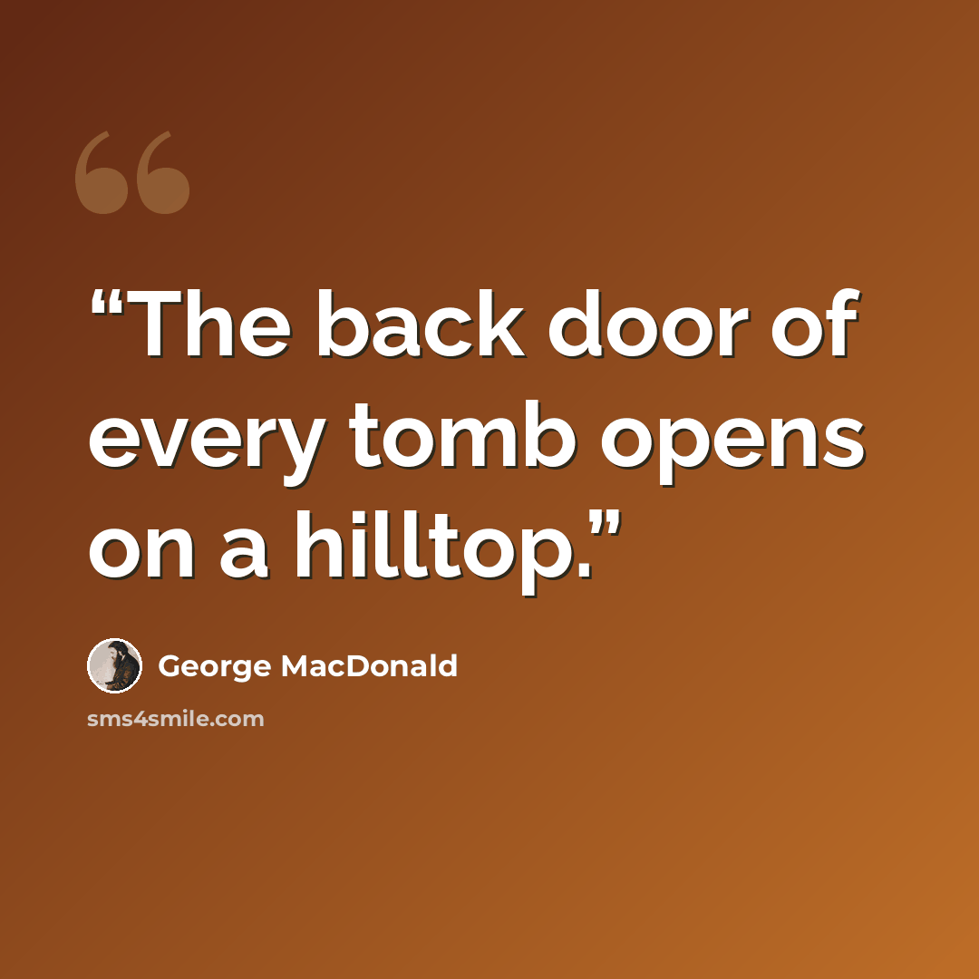 “The back door of every tomb opens on a hilltop.” quote by George MacDonald