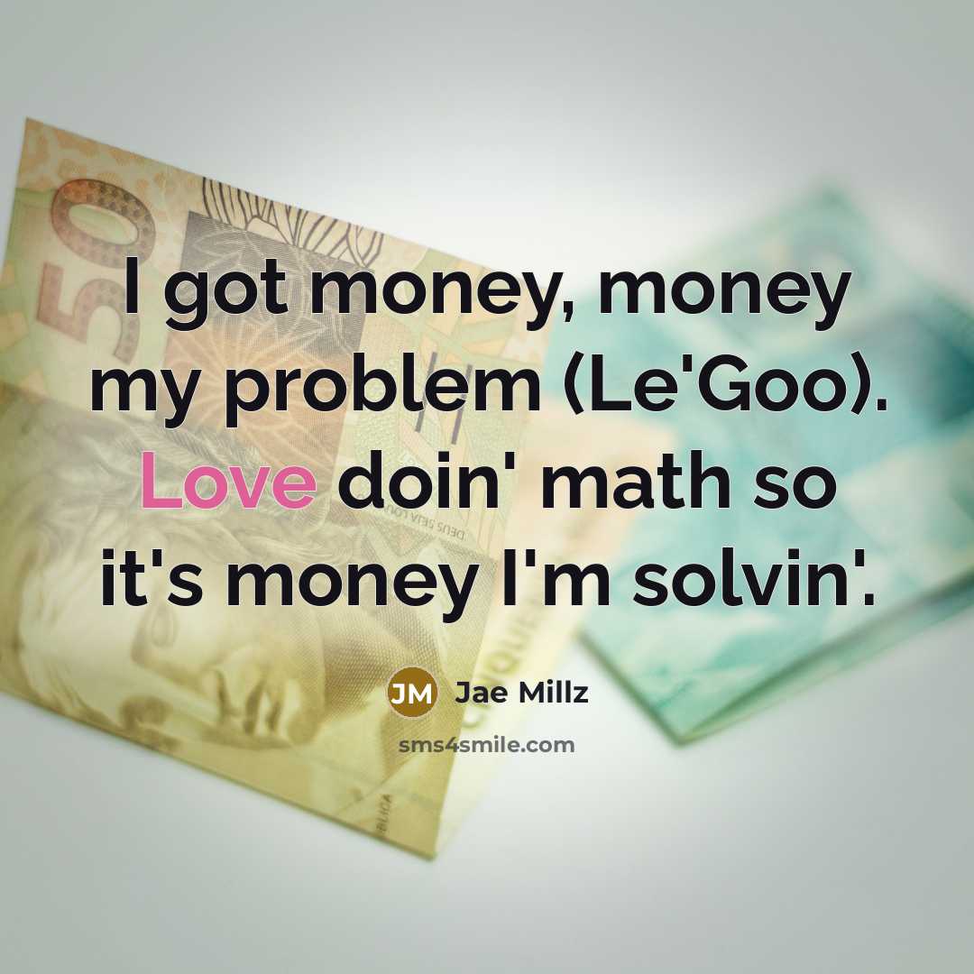 “I got money, money my problem (Le'Goo). Love doin' math so it's money I'm solvin'.” quote by Jae Millz