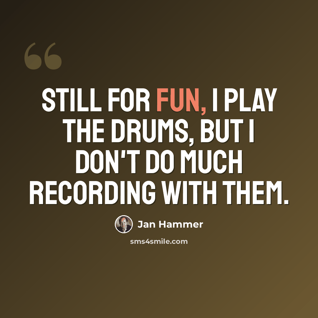 “Still for fun, I play the drums, but I don't do much recording with them.” quote by Jan Hammer