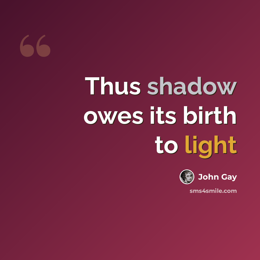 “Thus shadow owes its birth to light” quote by John Gay