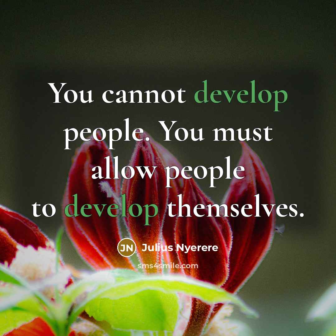 “You cannot develop people. You must allow people to develop themselves.” quote by Julius Nyerere