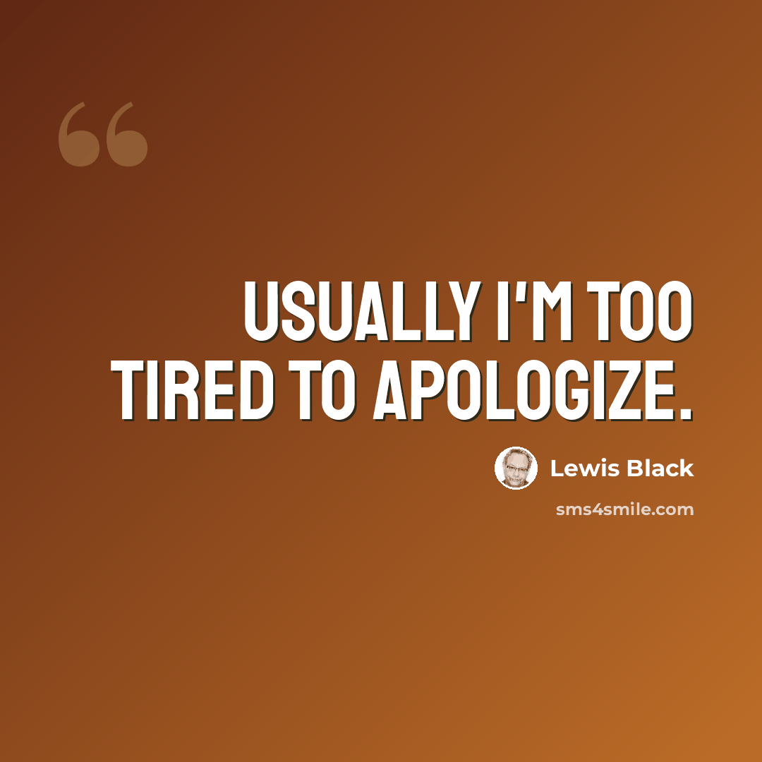 “Usually I'm too tired to apologize.” quote by Lewis Black