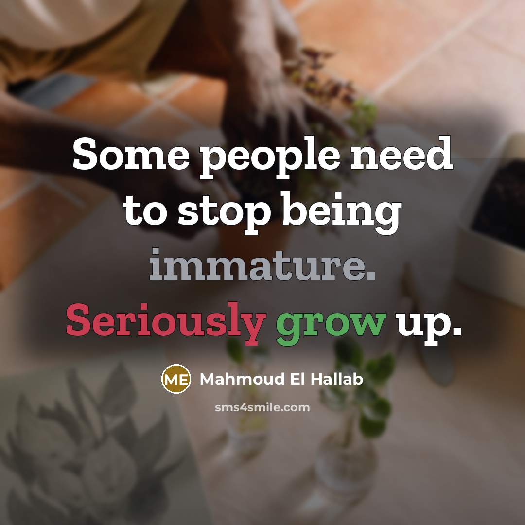 “Some people need to stop being immature. Seriously grow up.” quote by Mahmoud El Hallab