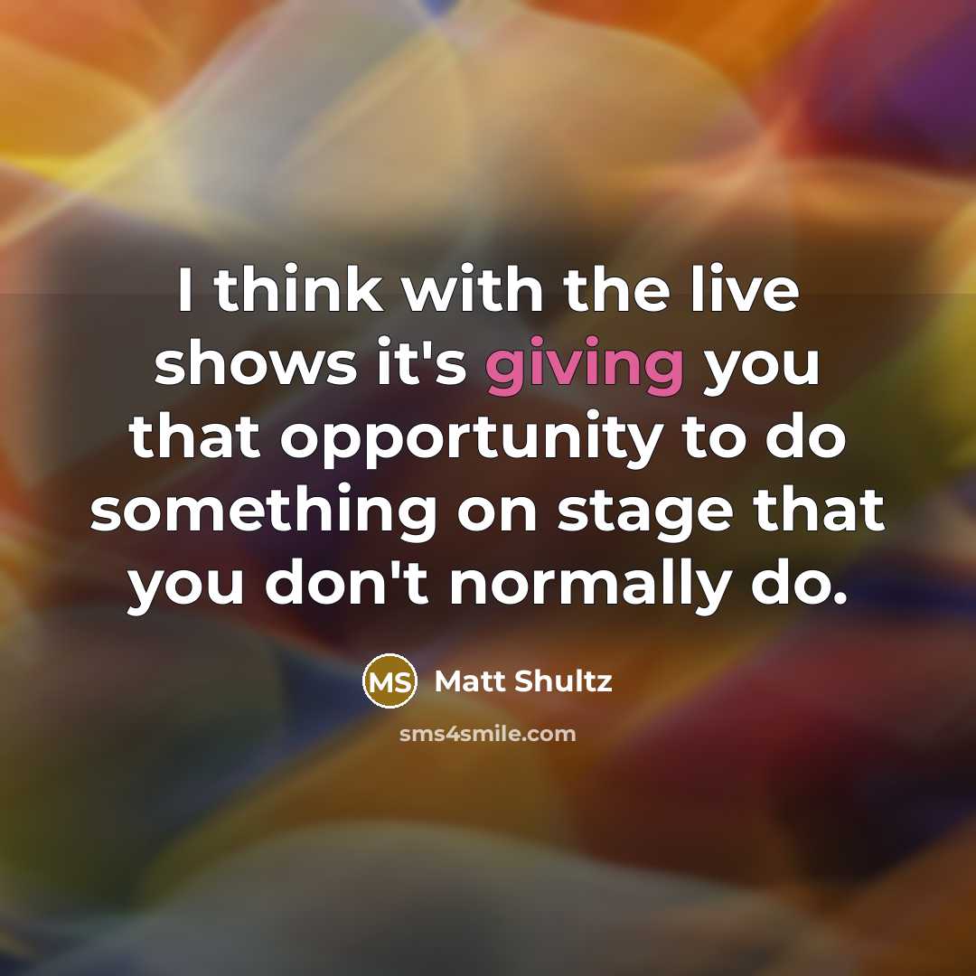 “I think with the live shows it's giving you that opportunity to do something on stage that you don't normally do.” quote by Matt Shultz