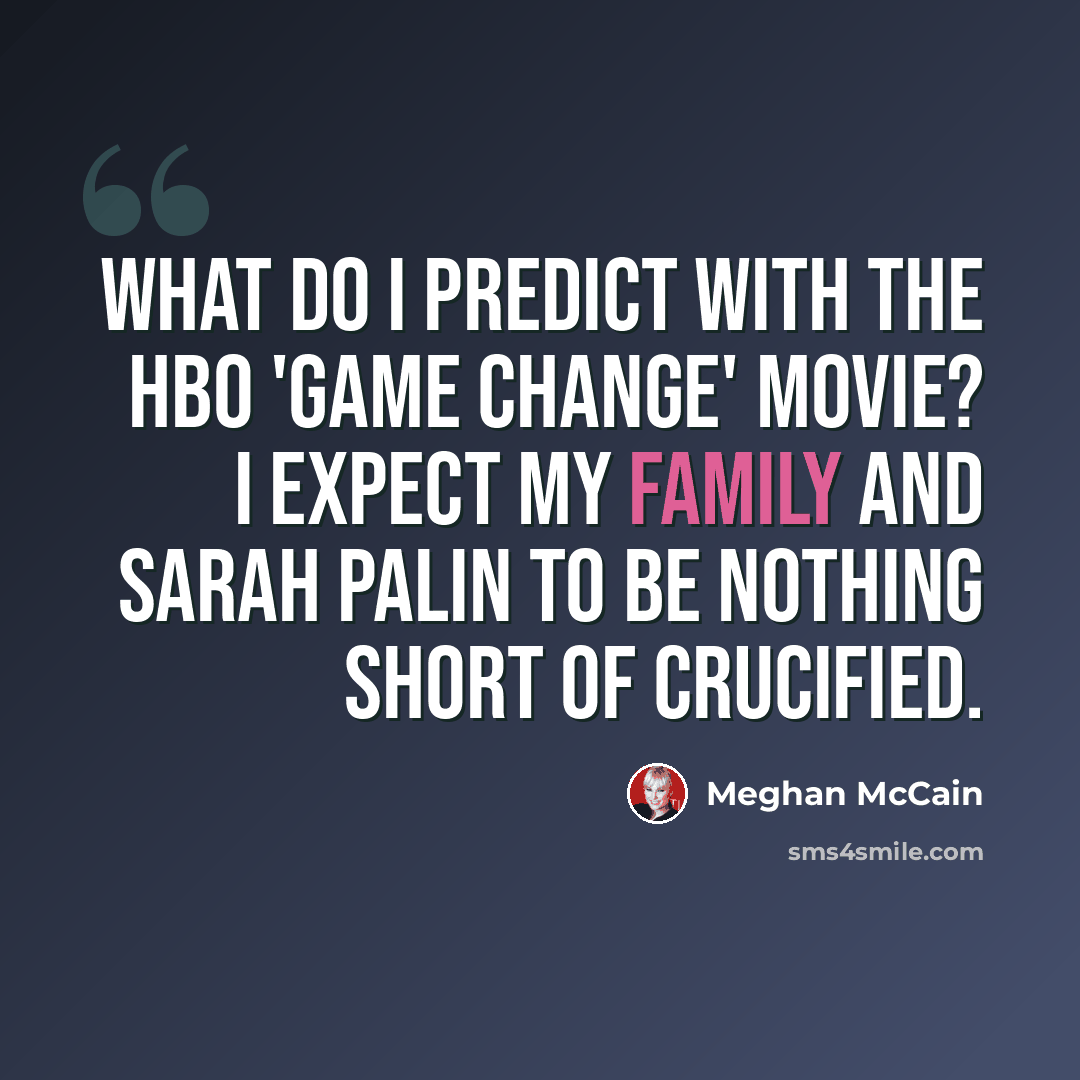 “What do I predict with the HBO 'Game Change' movie? I expect my family and Sarah Palin to be nothing short of crucified.” quote by Meghan McCain