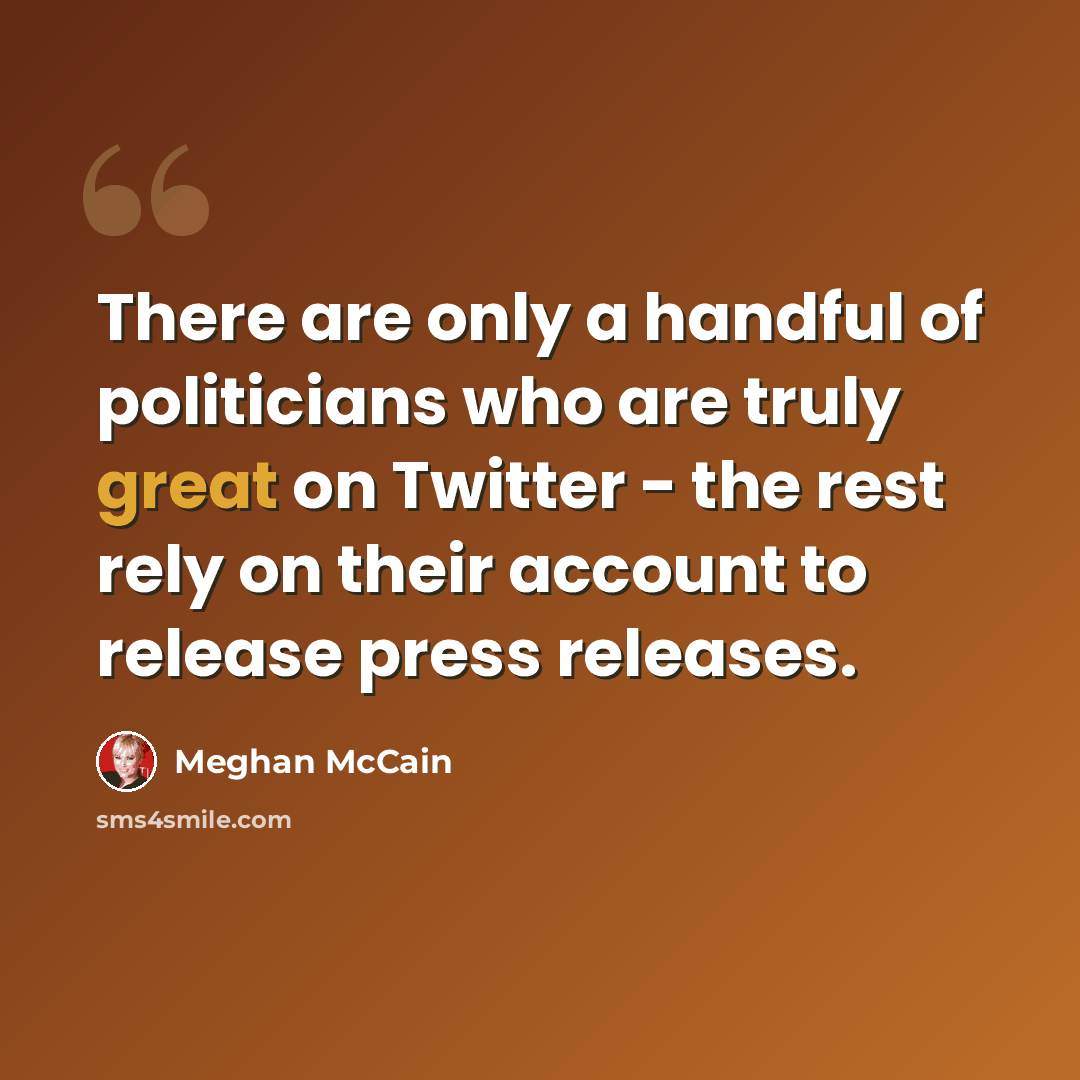 “There are only a handful of politicians who are truly great on Twitter - the rest rely on their account to release press releases.” quote by Meghan McCain