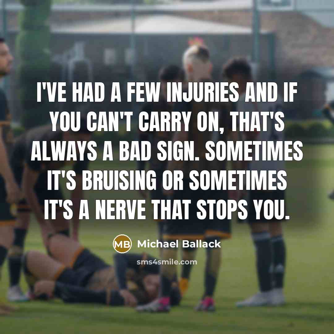 “I've had a few injuries and if you can't carry on, that's always a bad sign. Sometimes it's bruising or sometimes it's a nerve that stops you.” quote by Michael Ballack