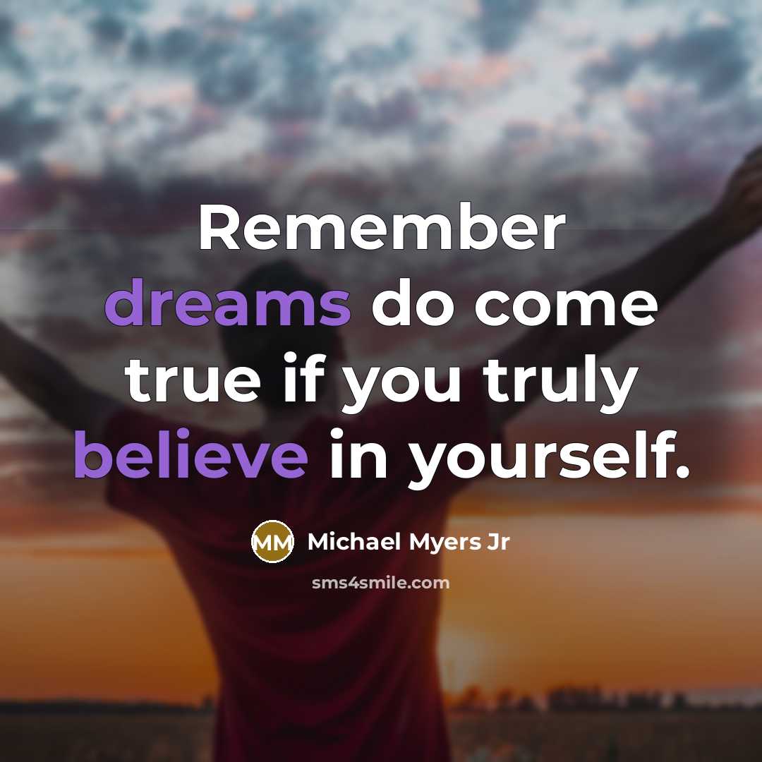 “Remember dreams do come true if you truly believe in yourself.” quote by Michael Myers Jr