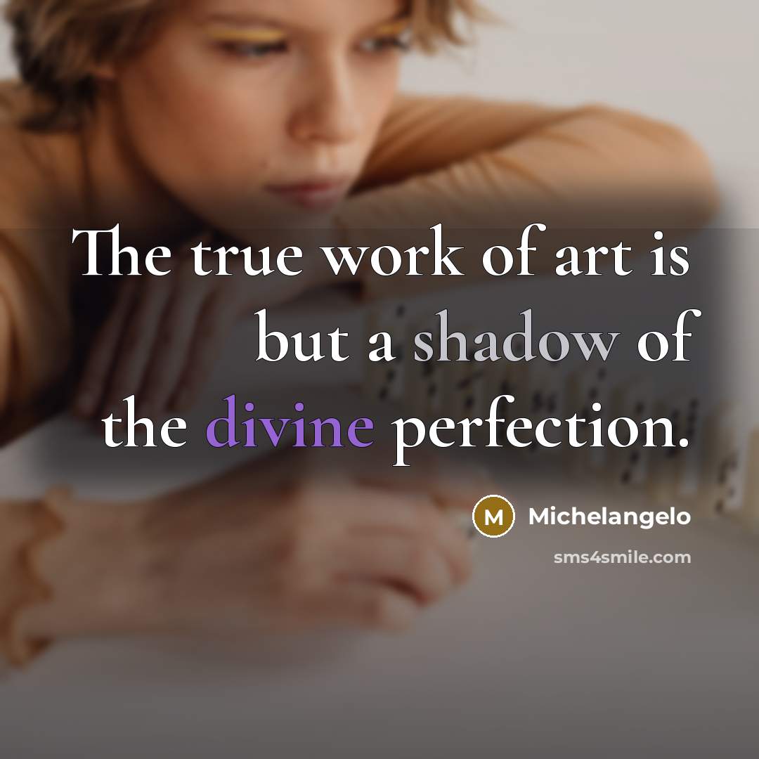 “The true work of art is but a shadow of the divine perfection.” quote by Michelangelo