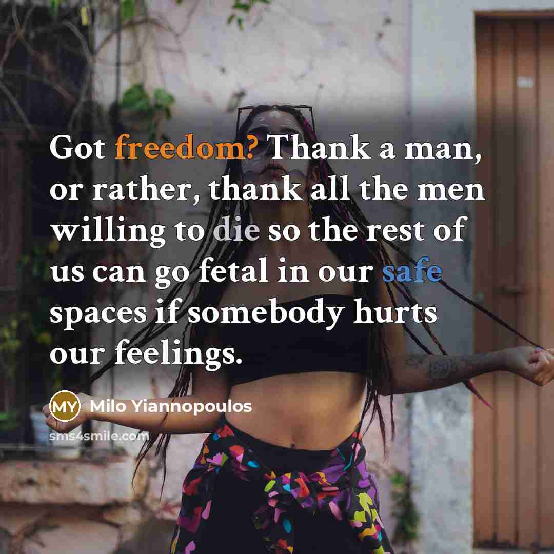 “Got freedom? Thank a man, or rather, thank all the men willing to die so the rest of us can go fetal in our safe spaces if somebody hurts our feelings.” quote by Milo Yiannopoulos