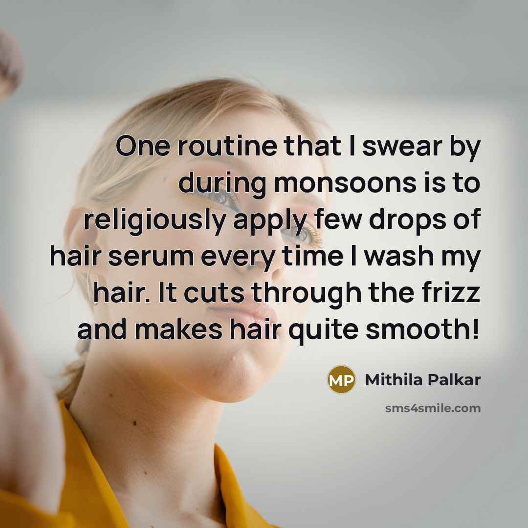 “One routine that I swear by during monsoons is to religiously apply few drops of hair serum every time I wash my hair. It cuts through the frizz and makes hair quite smooth!” quote by Mithila Palkar