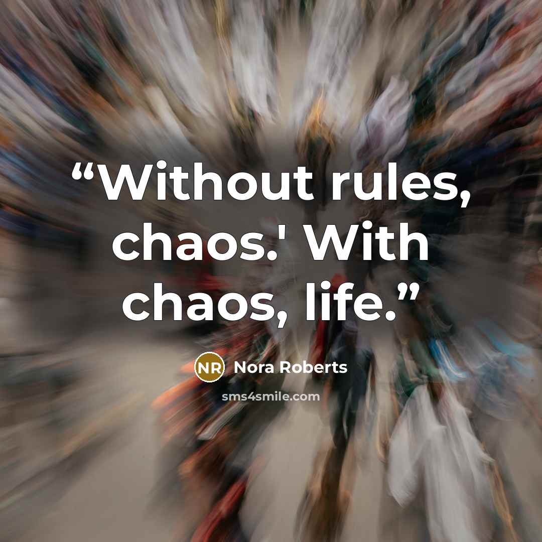 “Without rules, chaos.' With chaos, life.” quote by Nora Roberts