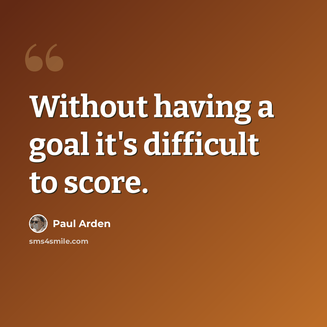 “Without having a goal it's difficult to score.” quote by Paul Arden