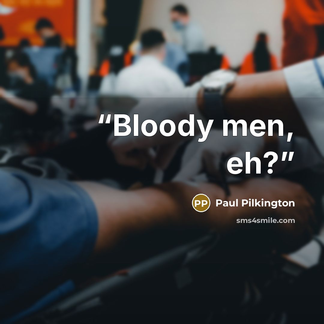 “Bloody men, eh?” quote by Paul Pilkington