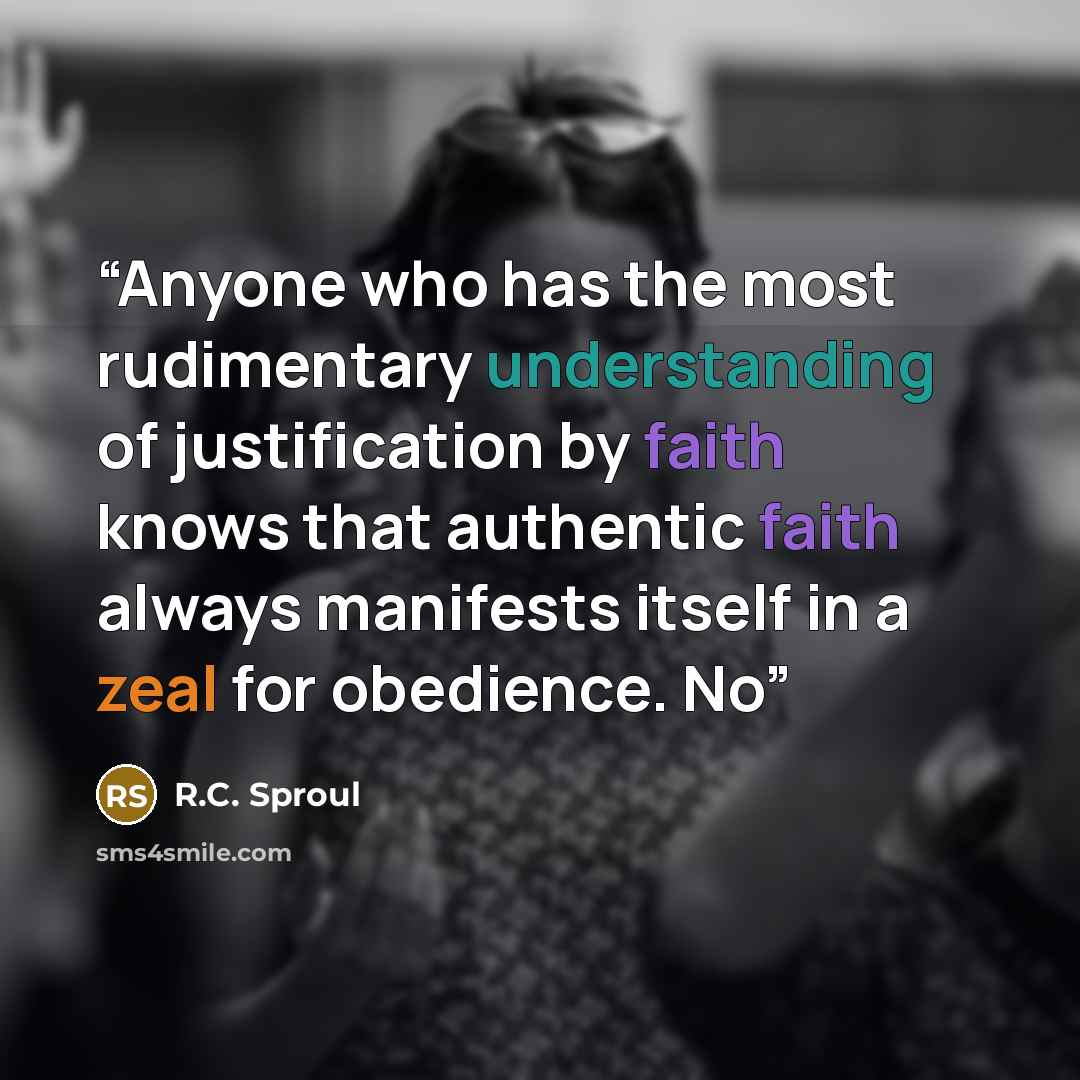 “Anyone who has the most rudimentary understanding of justification by faith knows that authentic faith always manifests itself in a zeal for obedience. No” quote by R.C. Sproul