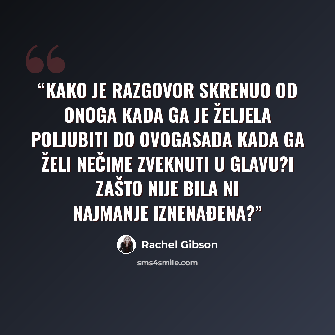“Kako je razgovor skrenuo od onoga kada ga je željela poljubiti do ovogasada kada ga želi nečime zveknuti u glavu?I zašto nije bila ni najmanje iznenađena?” quote by Rachel Gibson