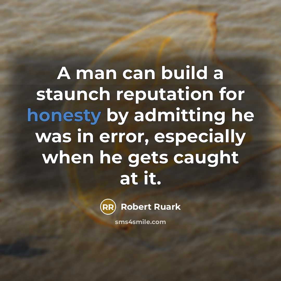 “A man can build a staunch reputation for honesty by admitting he was in error, especially when he gets caught at it.” quote by Robert Ruark