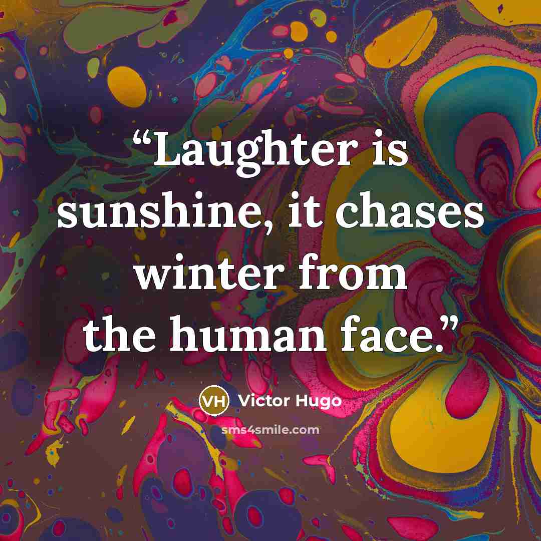 “Laughter is sunshine, it chases winter from the human face.” quote by Victor Hugo