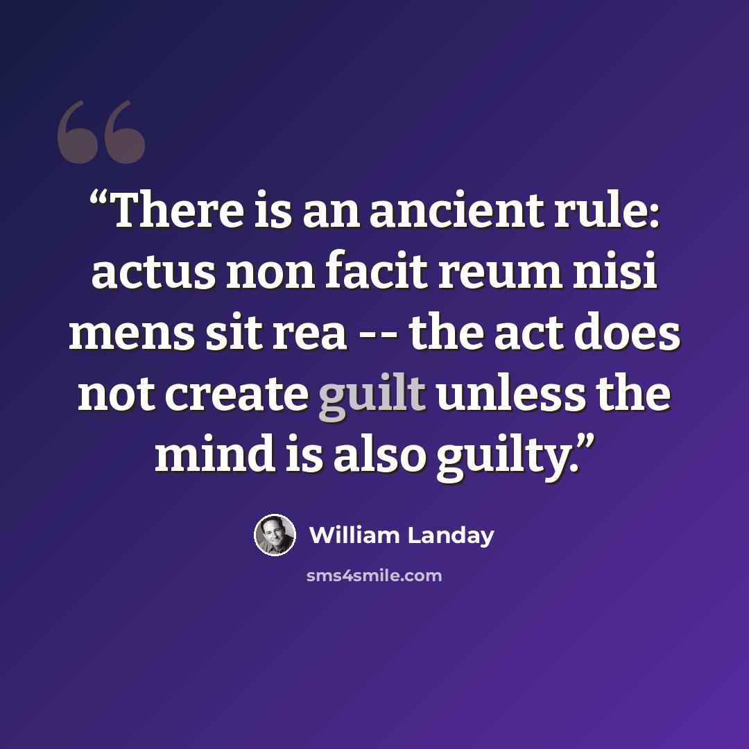 “There is an ancient rule: actus non facit reum nisi mens sit rea -- the act does not create guilt unless the mind is also guilty.” quote by William Landay