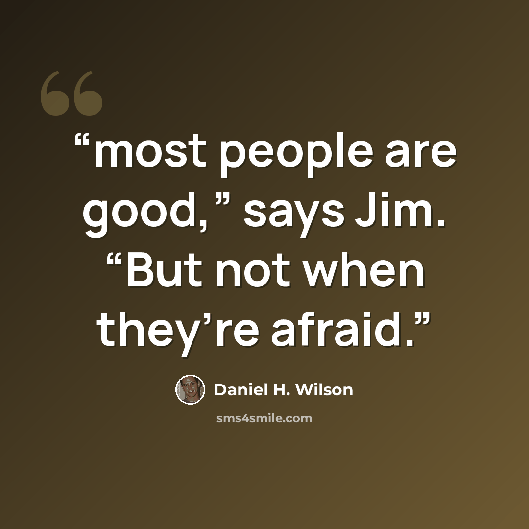 “most people are good,” says Jim. “But not when they’re afraid.” quote by Daniel H. Wilson